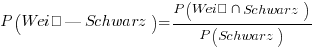 P( Weiß | Schwarz ) = { P( Weiß inter Schwarz )}/{ P( Schwarz ) }