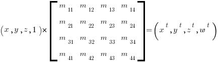 (x,y,z,1) * delim{[}{matrix{4}{4}
{ m_11 m_12 m_13 m_14
  m_21 m_22 m_23 m_24
  m_31 m_32 m_33 m_34
  m_41 m_42 m_43 m_44 }}{]}
= (x^t,y^t,z^t,w^t)