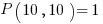 P( 10, 10 ) = 1