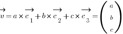 vec{v} = a * vec{e_1} + b * vec{e_2} + c * vec{e_3} = (matrix{3}{1}{a b c})