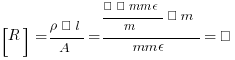 [R] = {rho · l} / {A} = {{Ω · mm²} / {m} · m} / {mm²} = Ω