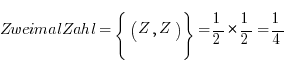 ZweimalZahl = lbrace ( Z, Z ) rbrace = {1/2} * {1/2} = {1/4}