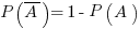 P( overline{ A } ) = 1 - P( A )