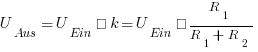 U_Aus = {U_{Ein}}· k = U_Ein · {R_1} / {R_1 + R_2}