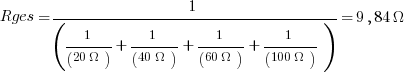 Rges =1/(1/(20{Omega}) + 1/(40{Omega}) + 1/(60{Omega}) + 1/(100{Omega}))=9,84{Omega}