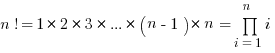 n! = 1 * 2 * 3 * ... * (n-1) * n = prod{i=1}{n}{i}