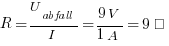 R = U_abfall / I = {9V} / {1A} = 9Ω