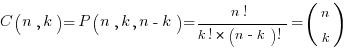 C( n, k ) = P( n, k, n-k ) = { n! } / { k! * ( n-k )! } = (matrix{2}{1}{ n k })