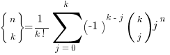 delim{lbrace}{matrix{2}{1}{{n}{k}}}{rbrace} = {{1}/{k!}} sum{j=0}{k}{(-1)^{k-j} (matrix{2}{1}{{k}{j}})j^n}