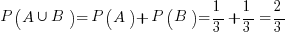 P(A union B) = P(A) + P(B) = 1/3 + 1/3 = 2/3